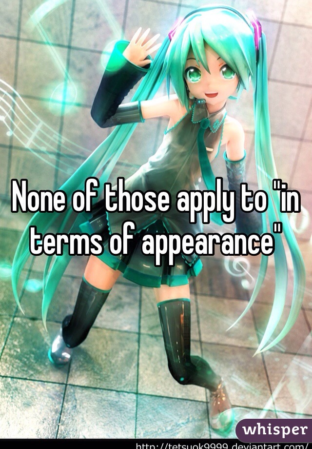 None of those apply to "in terms of appearance"
