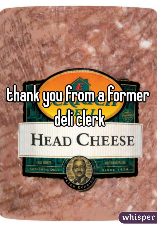thank you from a former deli clerk
