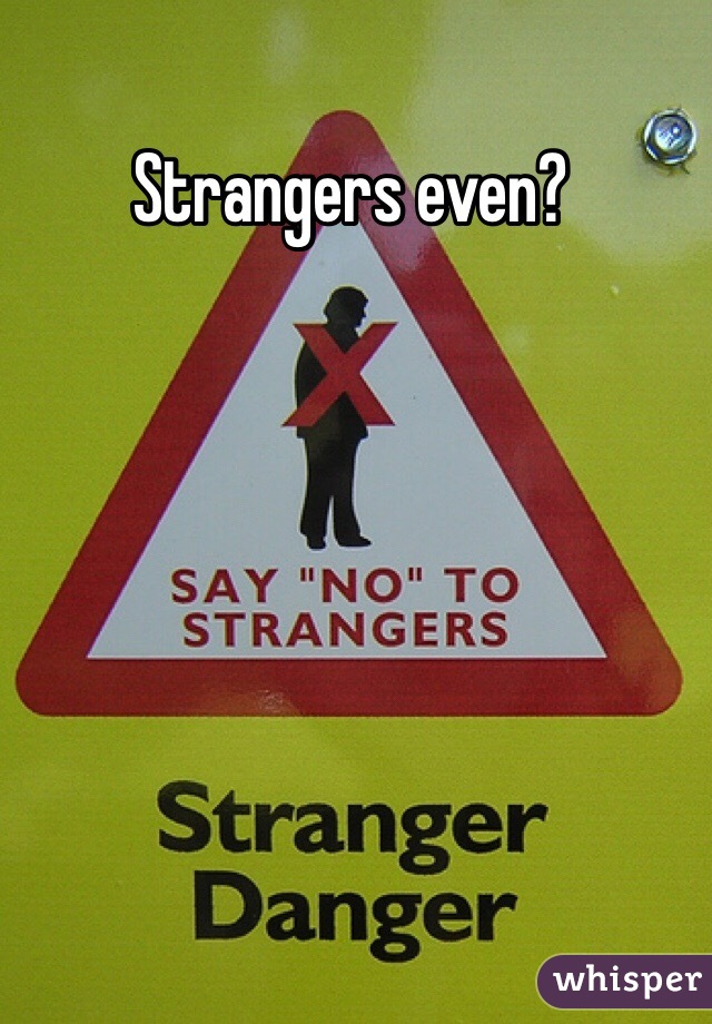 Strangers even?