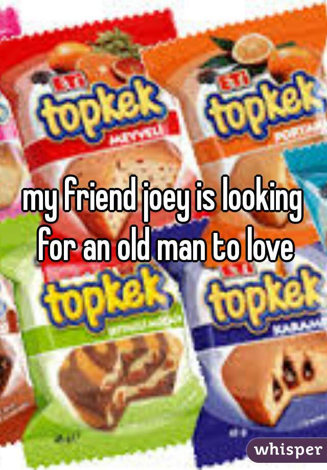 my-friend-joey-is-looking-for-an-old-man-to-love