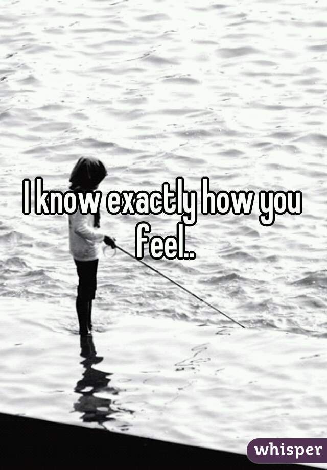 I know exactly how you feel..