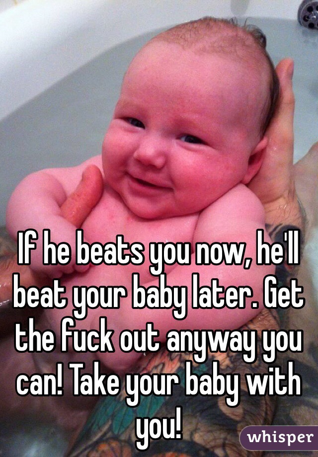 If he beats you now, he'll beat your baby later. Get the fuck out anyway you can! Take your baby with you! 