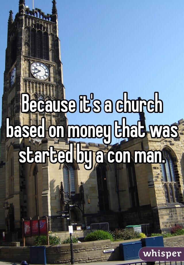 Because it's a church based on money that was started by a con man. 