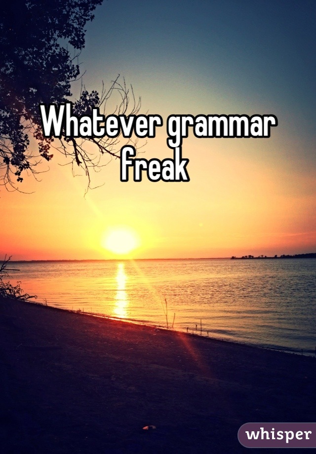 Whatever grammar freak 