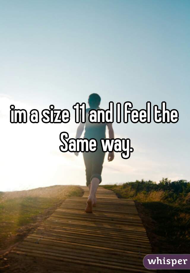 im a size 11 and I feel the Same way.