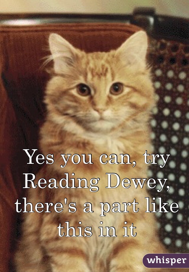 Yes you can, try
Reading Dewey, there's a part like this in it