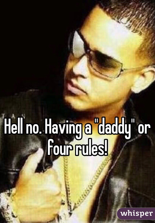 Hell no. Having a "daddy" or four rules!