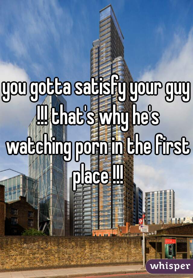 you gotta satisfy your guy !!! that's why he's watching porn in the first place !!!