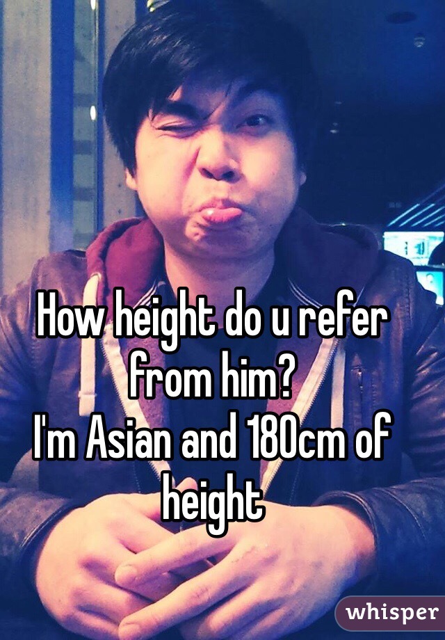 How height do u refer from him?
I'm Asian and 180cm of height 