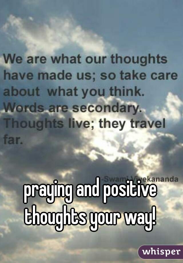 praying and positive thoughts your way! 