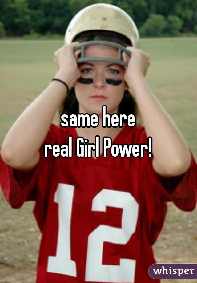 same here
real Girl Power!
