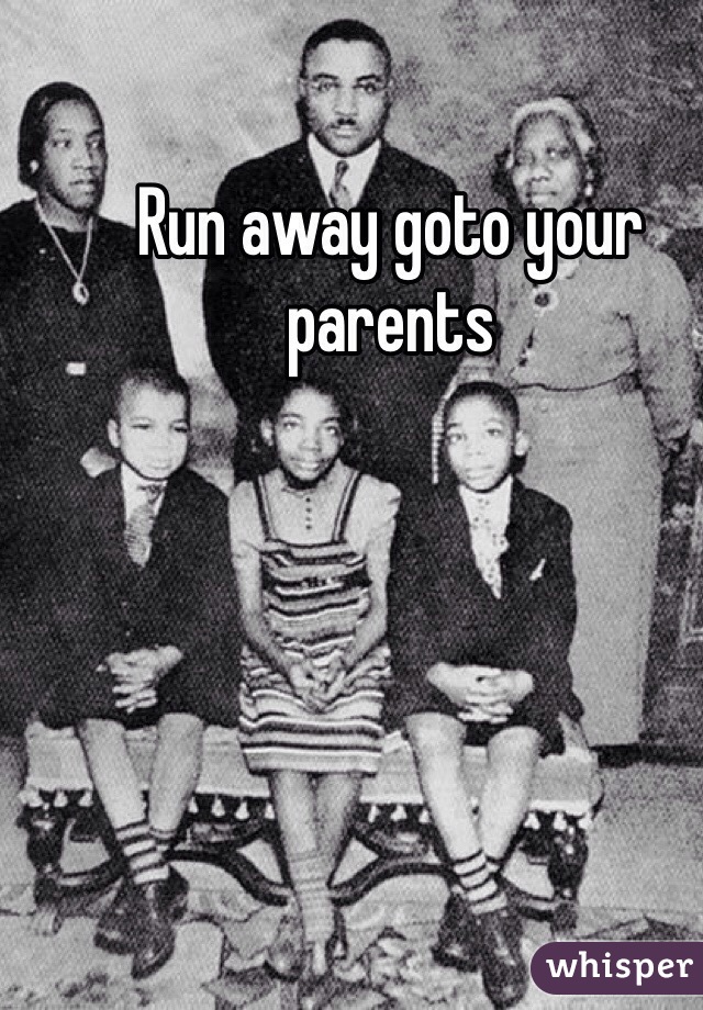 Run away goto your parents 