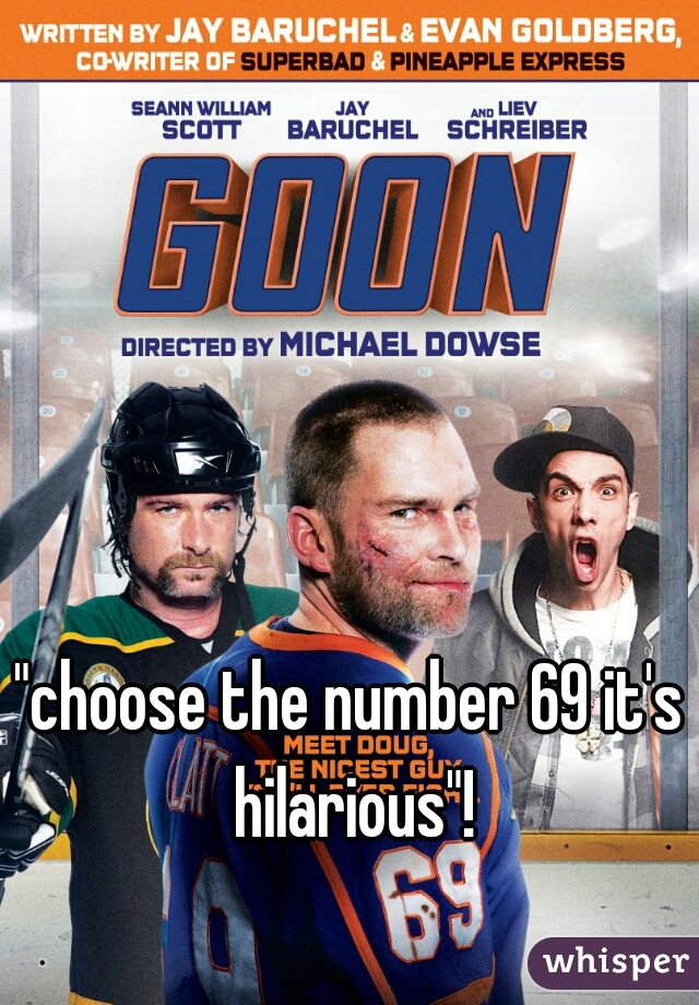 "choose the number 69 it's hilarious"!