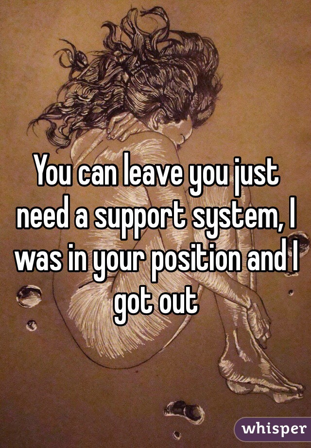 You can leave you just need a support system, I was in your position and I got out 