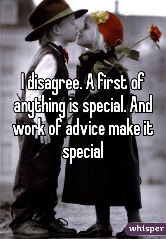 I disagree. A first of anything is special. And work of advice make it special 