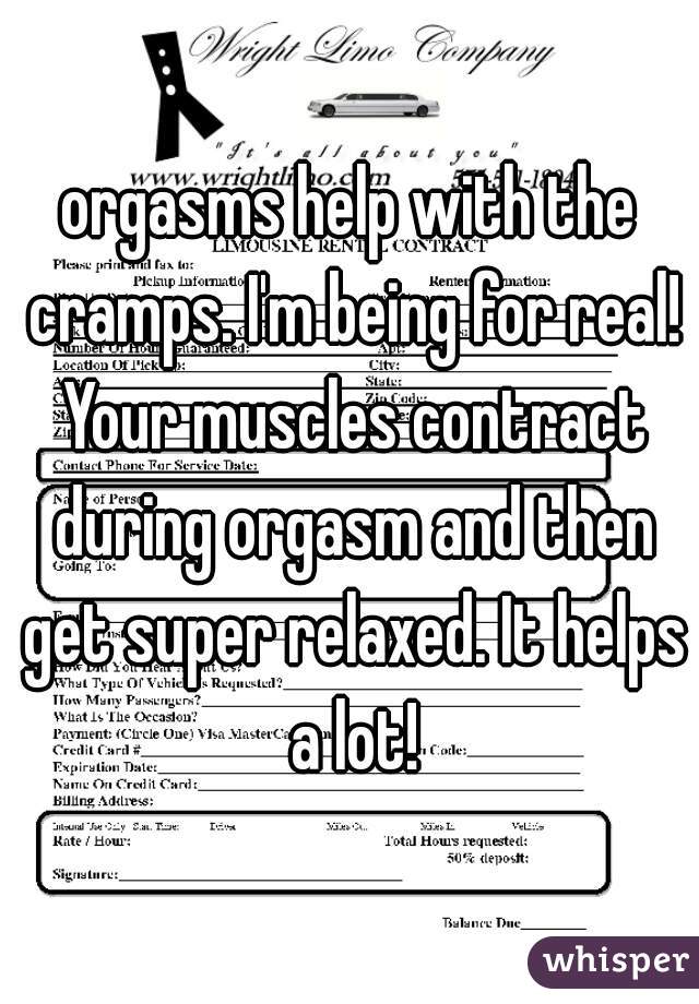 orgasms help with the cramps. I'm being for real! Your muscles contract during orgasm and then get super relaxed. It helps a lot!