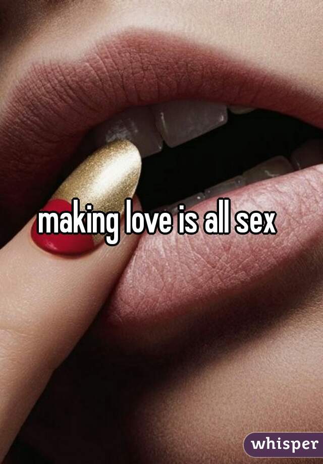 making love is all sex 