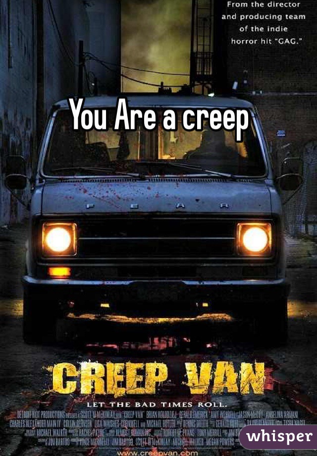 You Are a creep