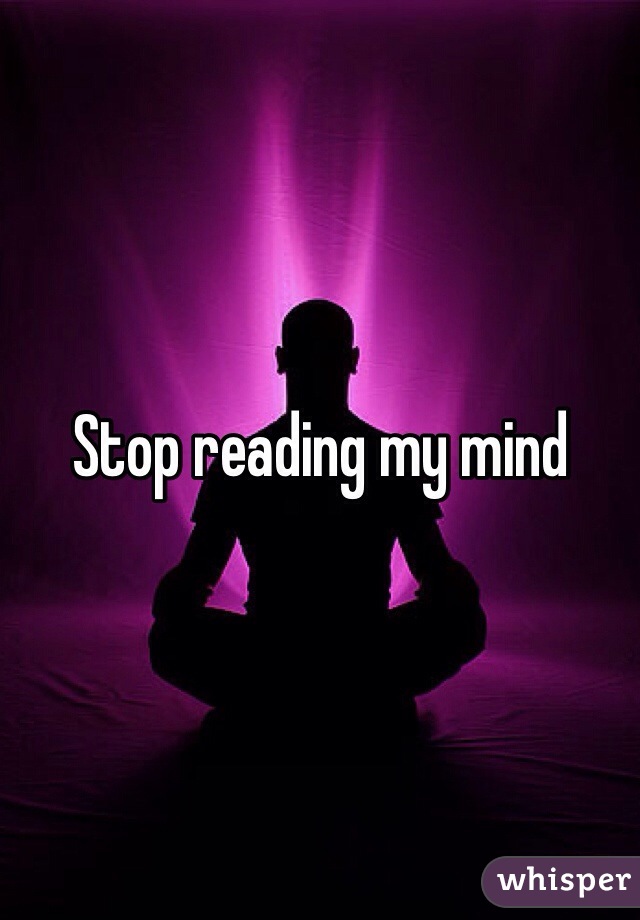 Stop reading my mind