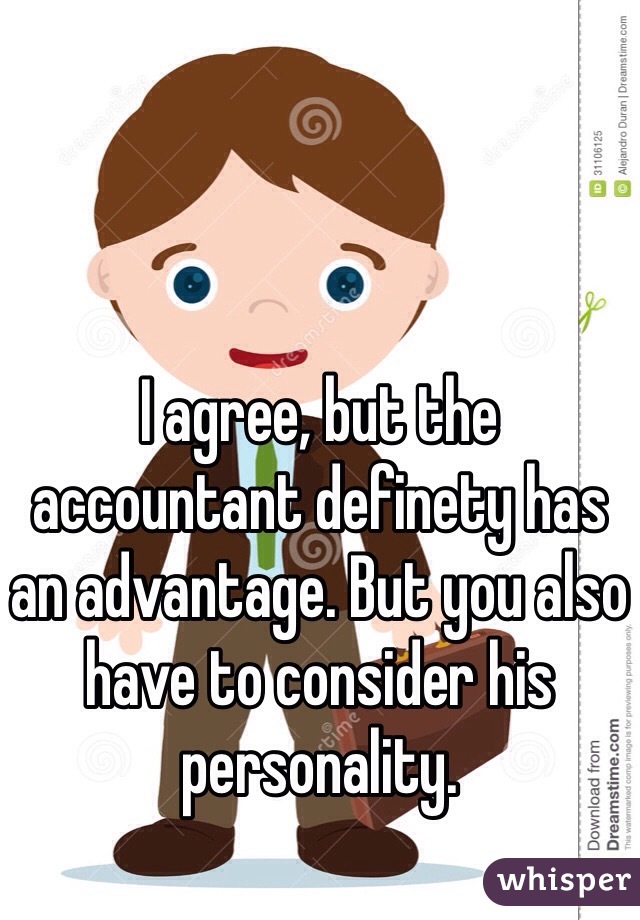 I agree, but the accountant definety has an advantage. But you also have to consider his personality.