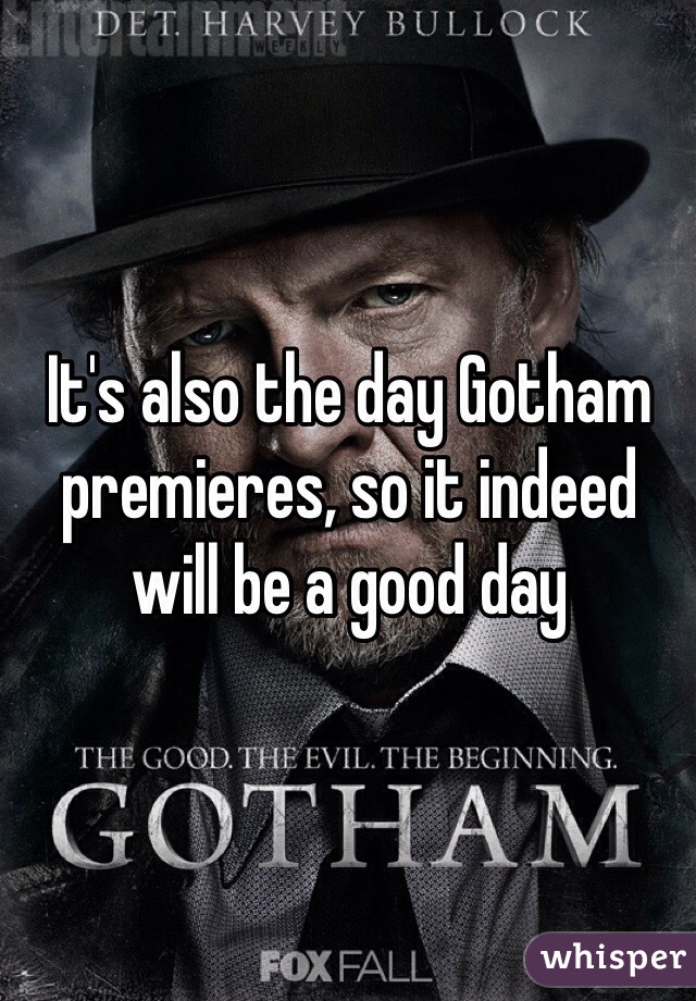 It's also the day Gotham premieres, so it indeed will be a good day
