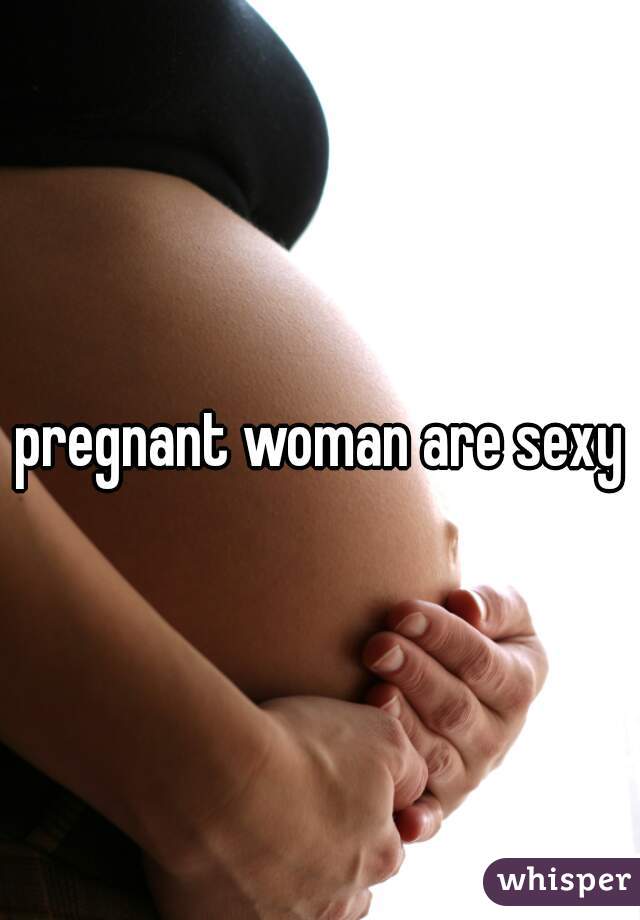 pregnant woman are sexy