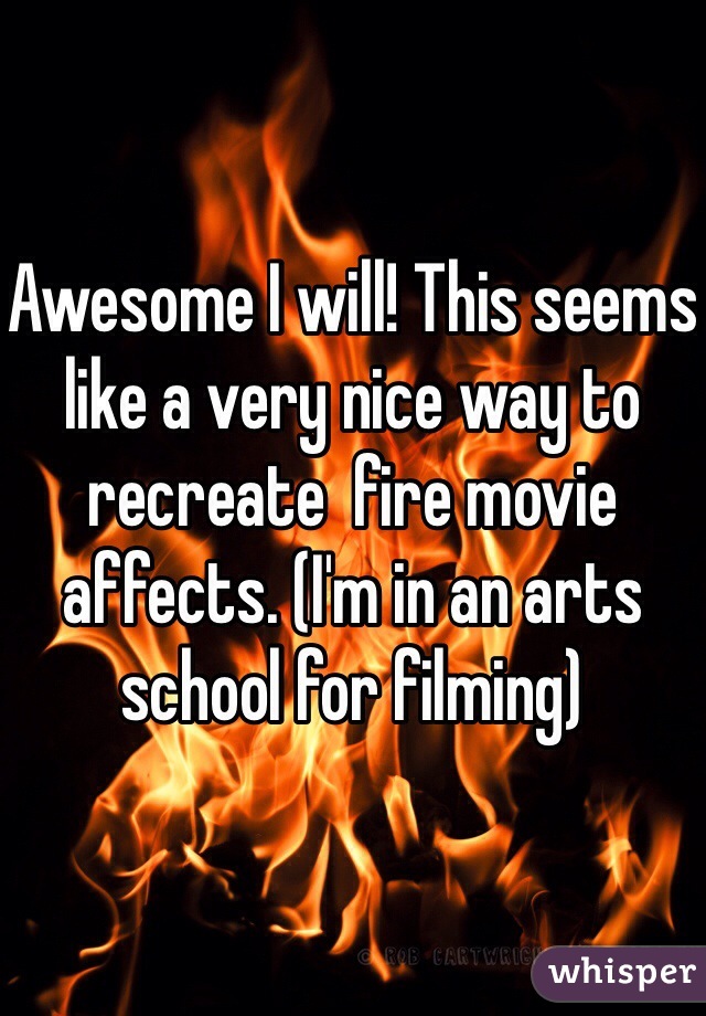 Awesome I will! This seems like a very nice way to recreate  fire movie affects. (I'm in an arts school for filming)