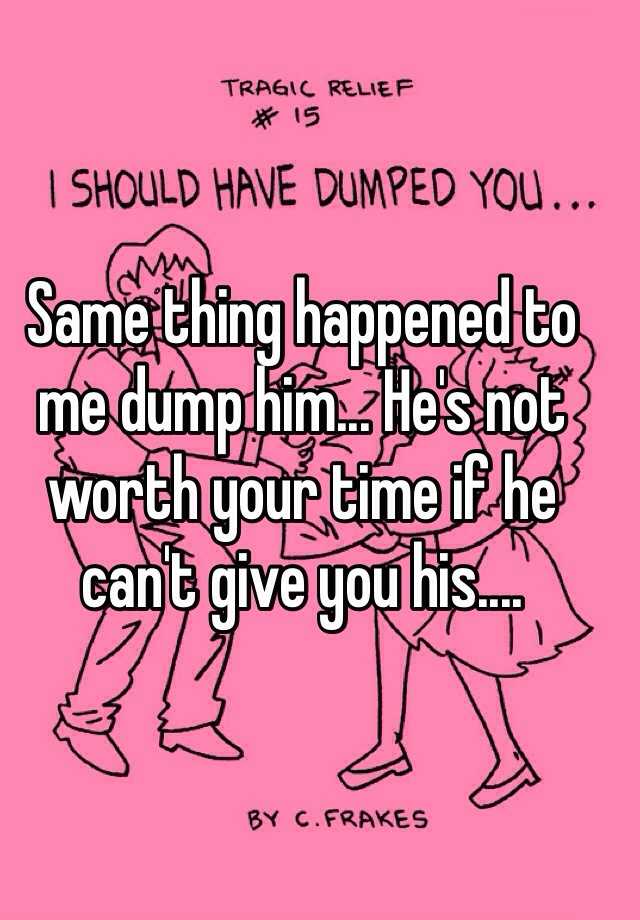 same-thing-happened-to-me-dump-him-he-s-not-worth-your-time-if-he