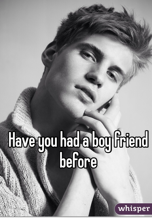 Have you had a boy friend before 