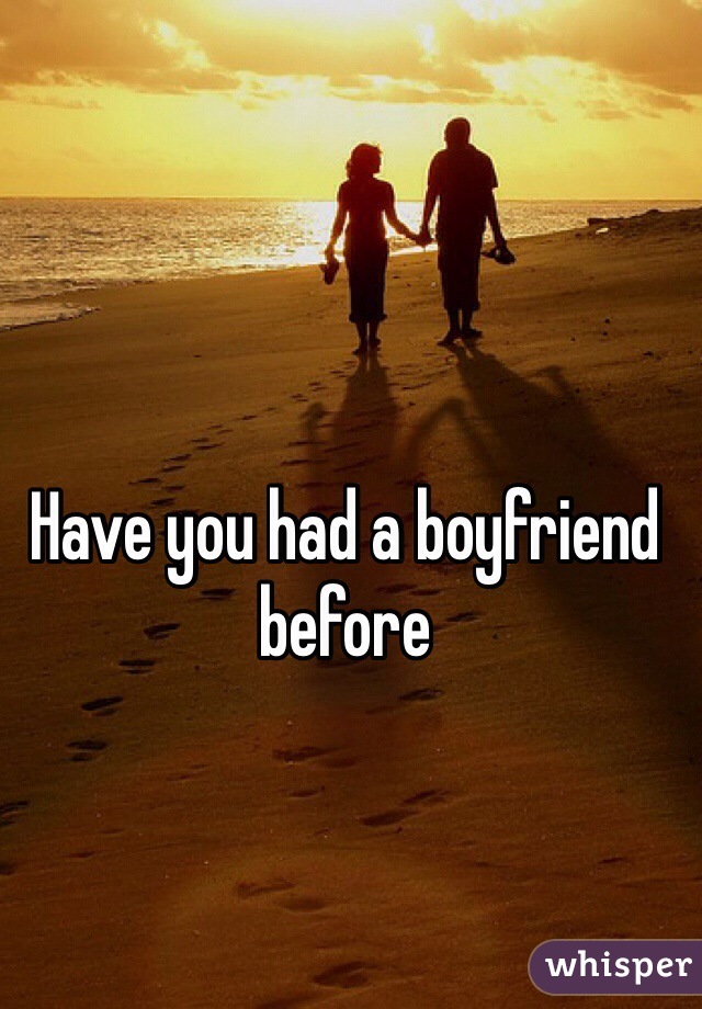 Have you had a boyfriend before