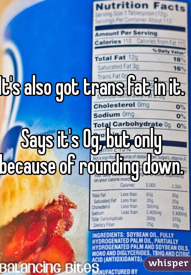 It's also got trans fat in it. 

Says it's 0g, but only because of rounding down. 