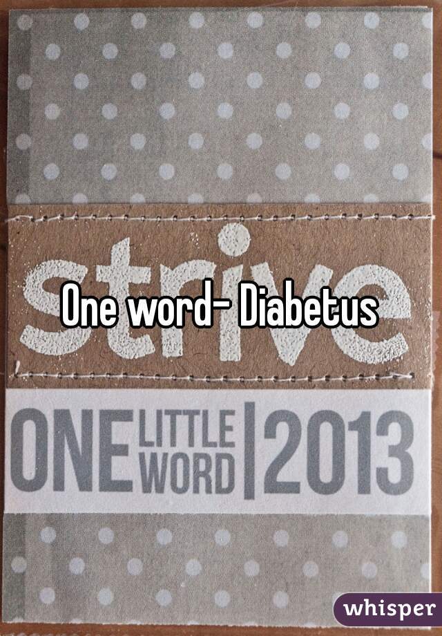 One word- Diabetus