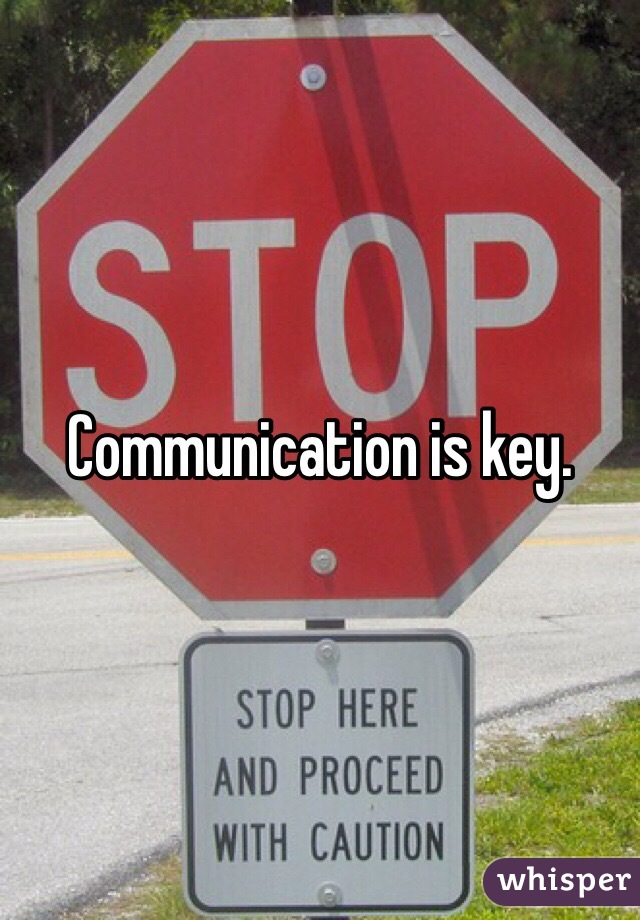 Communication is key. 