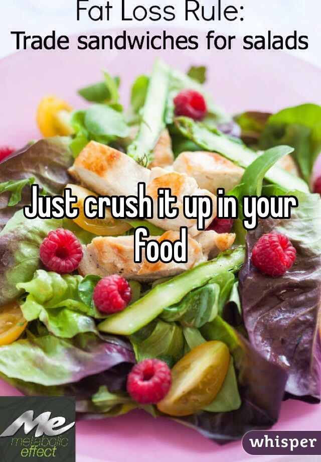 Just crush it up in your food 