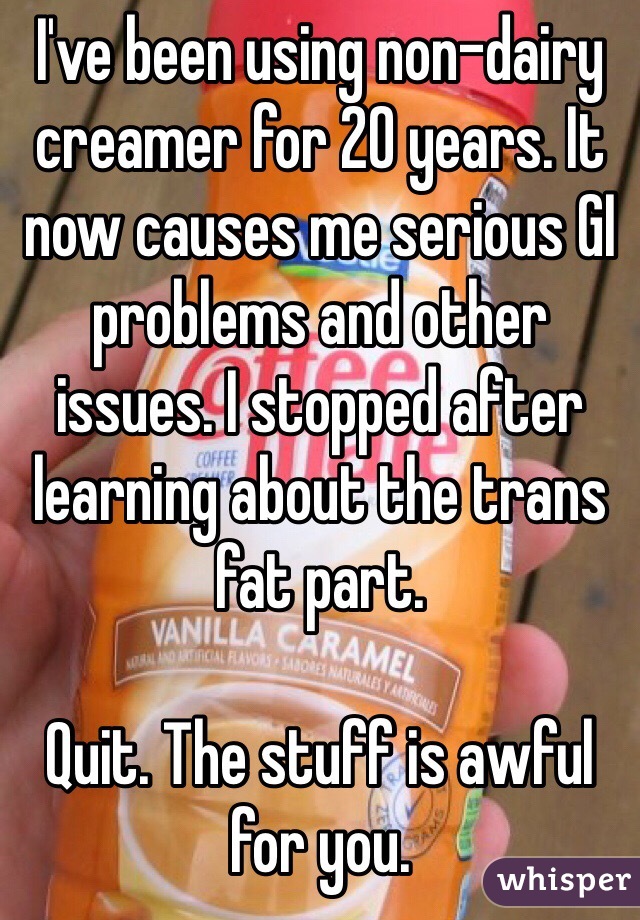 I've been using non-dairy creamer for 20 years. It now causes me serious GI problems and other issues. I stopped after learning about the trans fat part. 

Quit. The stuff is awful for you. 
