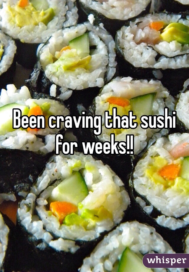 Been craving that sushi for weeks!!