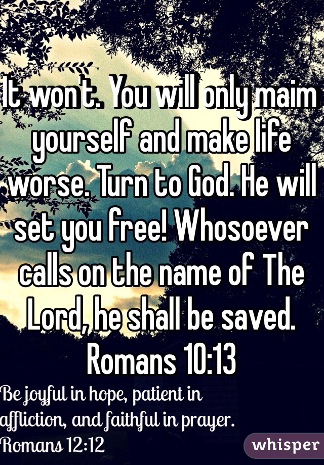 It won't. You will only maim yourself and make life worse. Turn to God. He will set you free! Whosoever calls on the name of The Lord, he shall be saved.  Romans 10:13