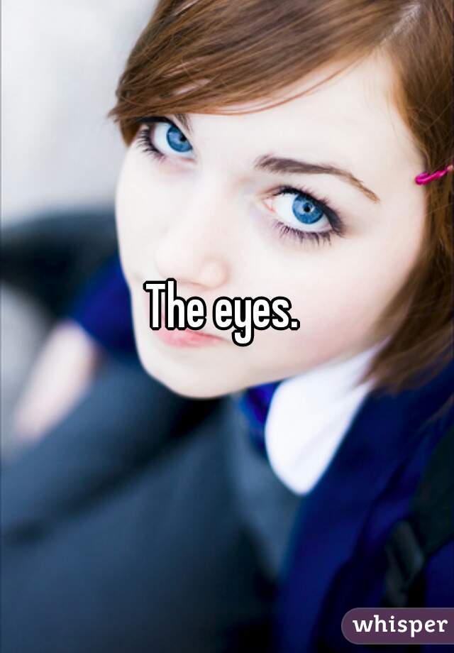 The eyes. 