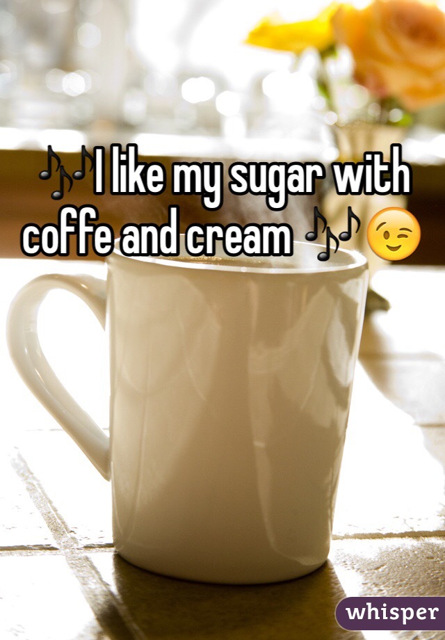 🎶I like my sugar with coffe and cream 🎶😉