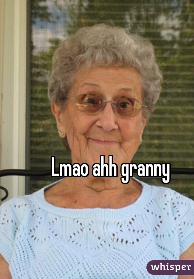 Lmao ahh granny
