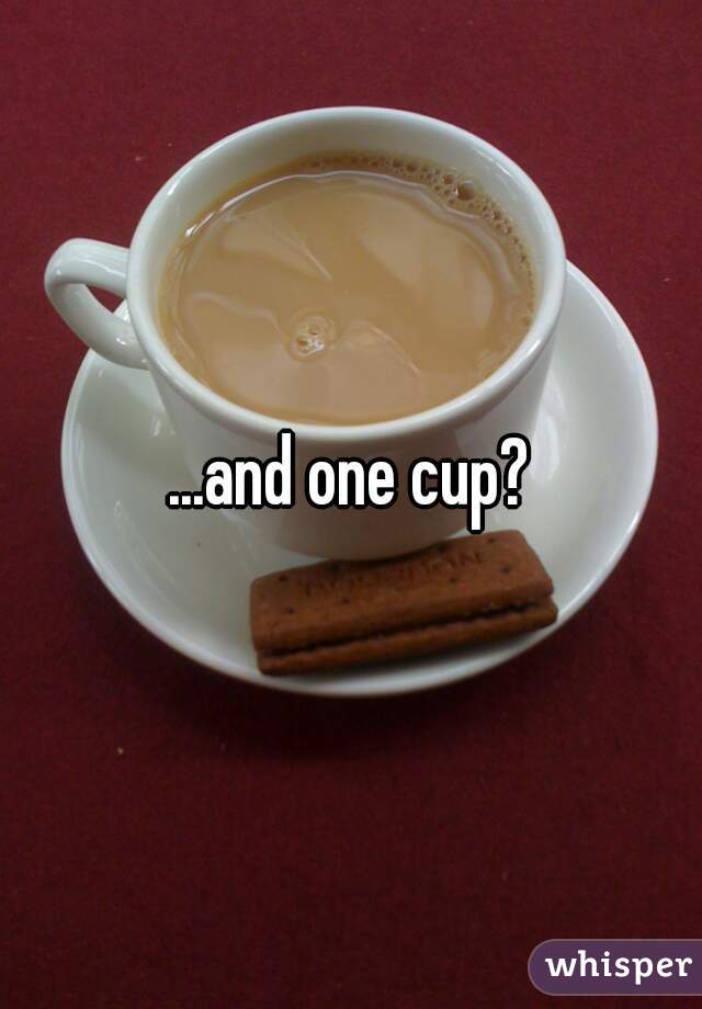 ...and one cup?