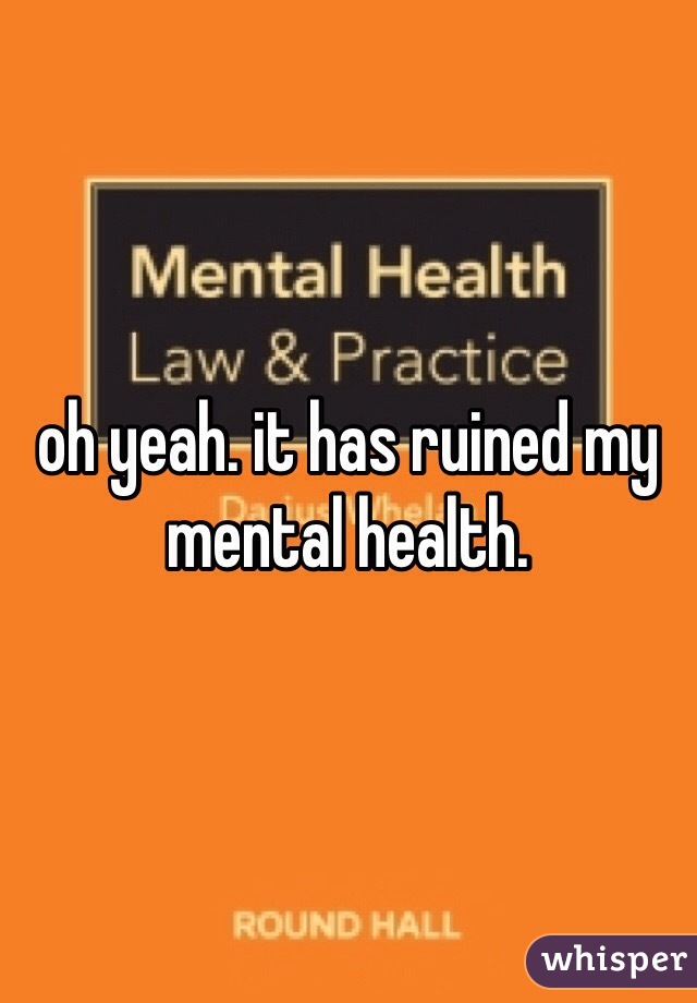 oh yeah. it has ruined my mental health. 