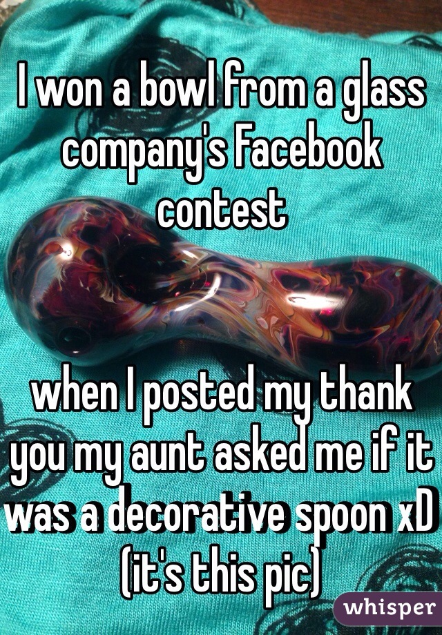 I won a bowl from a glass company's Facebook contest


when I posted my thank you my aunt asked me if it was a decorative spoon xD (it's this pic)
