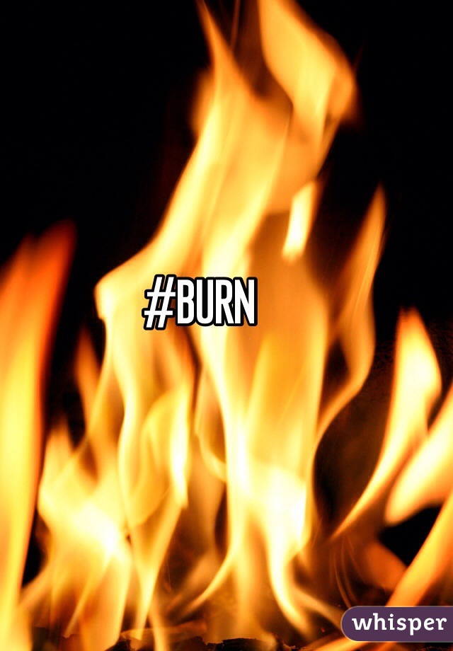 #BURN