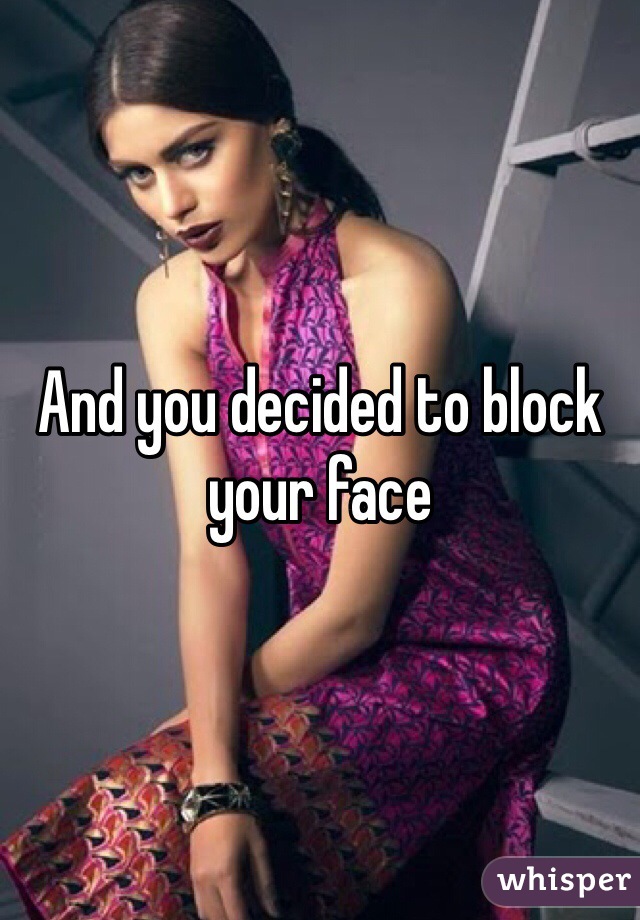 And you decided to block your face 