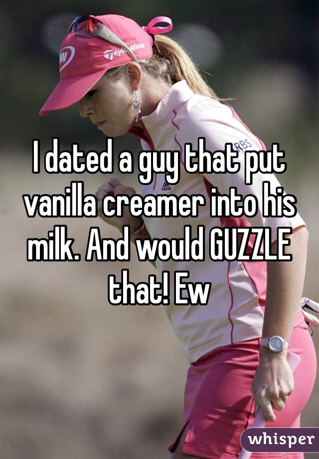 I dated a guy that put vanilla creamer into his milk. And would GUZZLE that! Ew 