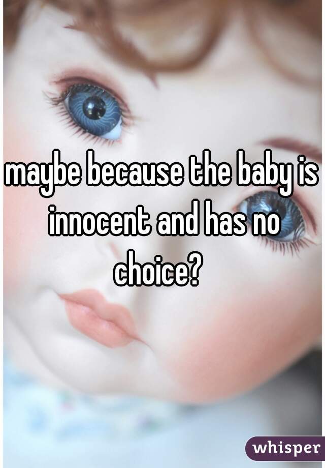 maybe because the baby is innocent and has no choice?  