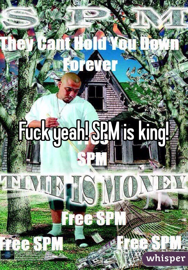Fuck yeah! SPM is king!