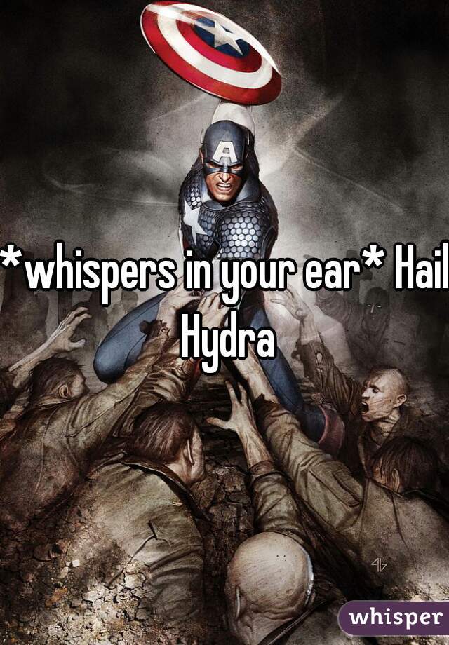 *whispers in your ear* Hail Hydra