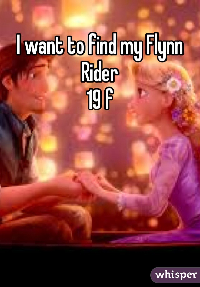 I want to find my Flynn Rider
19 f